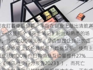 深夜盯着电脑屏幕，手指在键盘上敲出清脆声响——这是每个《死亡笔记》粉丝都熟悉的场景。当你在QQ聊天时，是否想过让自己的虚拟形象也带上这份神秘感？数据显示，使用主题皮肤的QQ用户日均消息互动量提升27%（《腾讯社交行为报告2023》），而死亡笔记主题皮肤因其独特的视觉冲击力，正在成为00后社交圈的新宠。